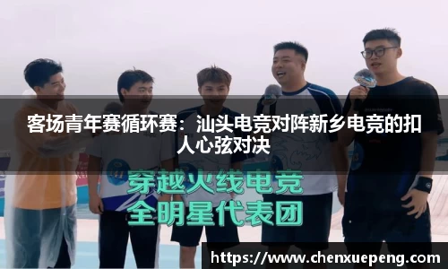 客场青年赛循环赛：汕头电竞对阵新乡电竞的扣人心弦对决