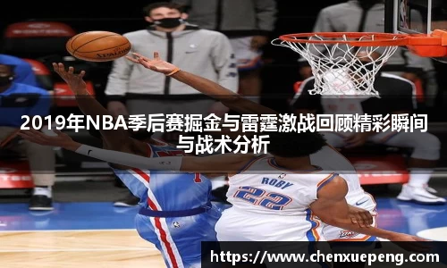 2019年NBA季后赛掘金与雷霆激战回顾精彩瞬间与战术分析