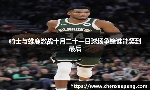 骑士与雄鹿激战十月二十一日球场争锋谁能笑到最后
